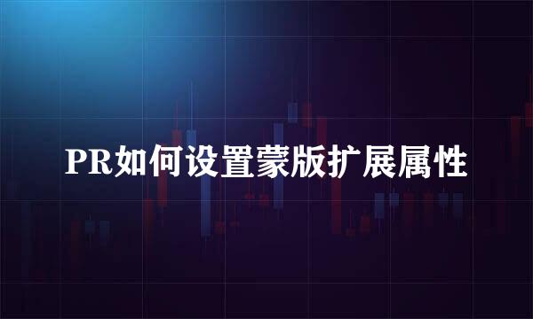 PR如何设置蒙版扩展属性