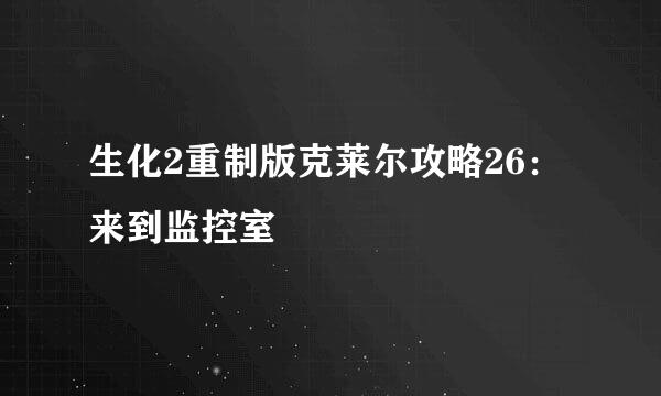 生化2重制版克莱尔攻略26：来到监控室