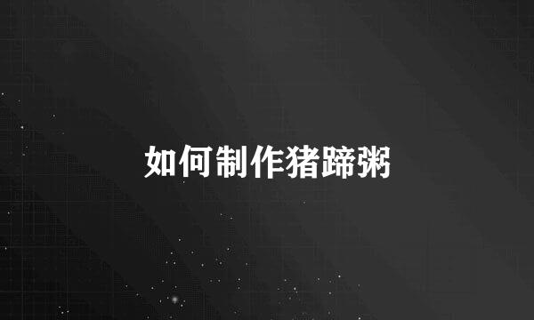 如何制作猪蹄粥