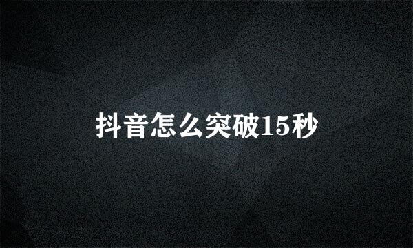 抖音怎么突破15秒