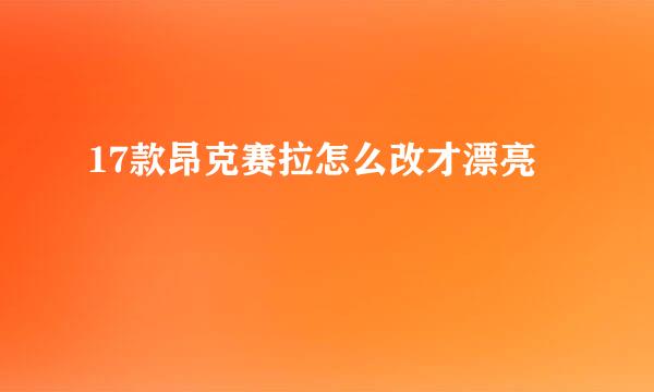 17款昂克赛拉怎么改才漂亮