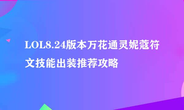 LOL8.24版本万花通灵妮蔻符文技能出装推荐攻略