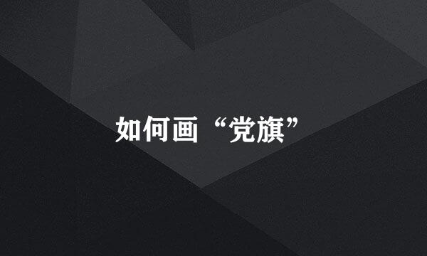 如何画“党旗”