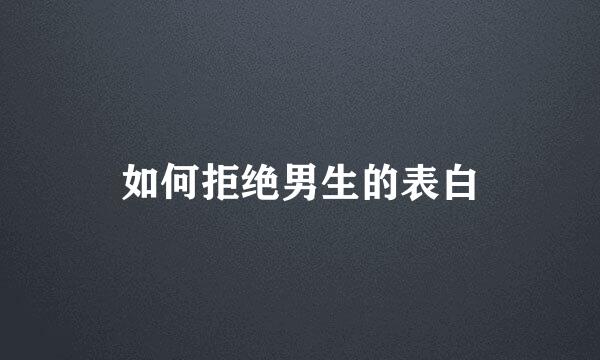 如何拒绝男生的表白
