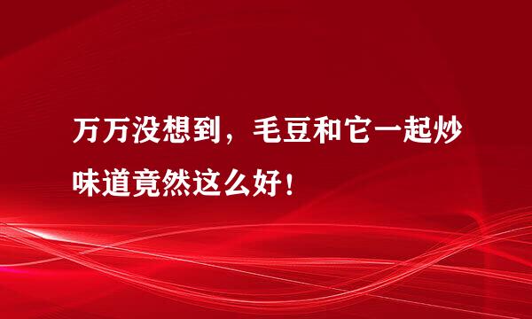 万万没想到，毛豆和它一起炒味道竟然这么好！