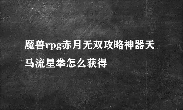 魔兽rpg赤月无双攻略神器天马流星拳怎么获得