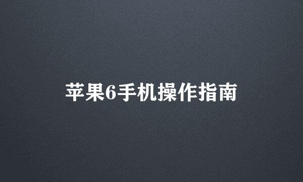 苹果6手机操作指南