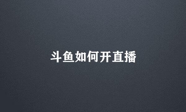 斗鱼如何开直播
