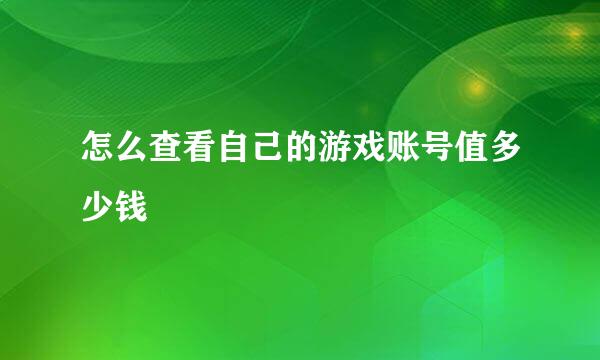 怎么查看自己的游戏账号值多少钱