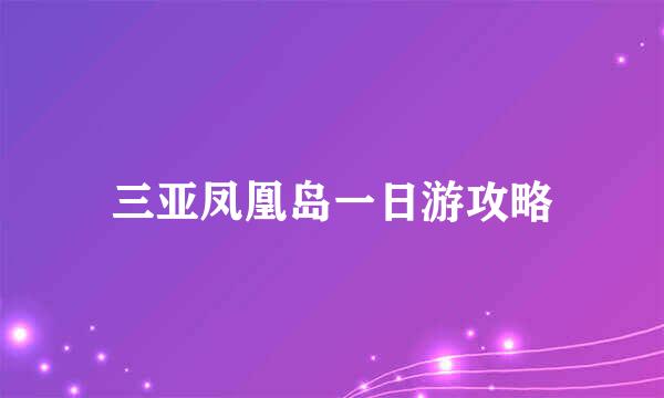 三亚凤凰岛一日游攻略