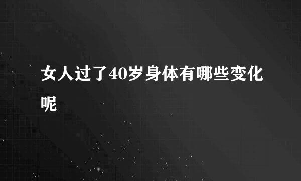 女人过了40岁身体有哪些变化呢