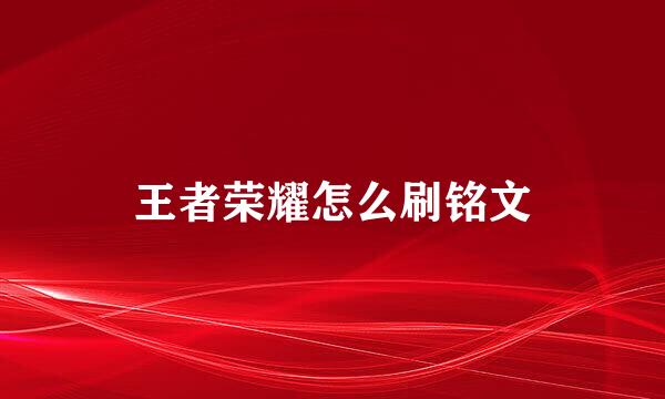 王者荣耀怎么刷铭文