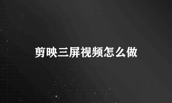剪映三屏视频怎么做