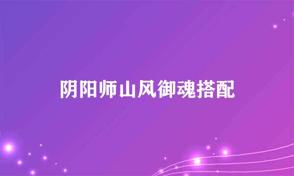阴阳师山风御魂搭配