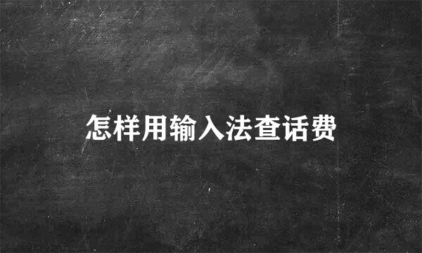 怎样用输入法查话费