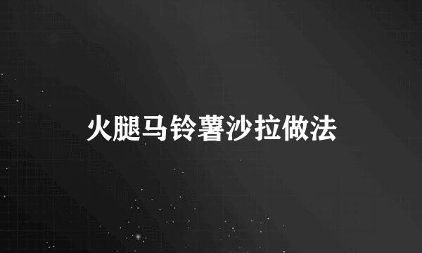 火腿马铃薯沙拉做法