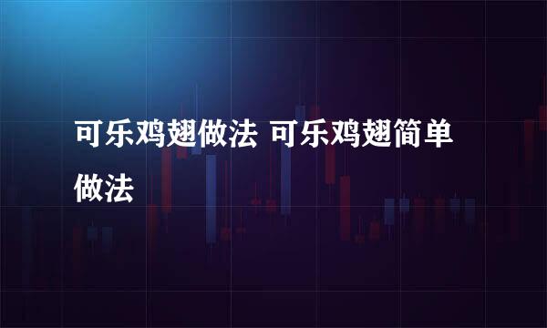 可乐鸡翅做法 可乐鸡翅简单做法