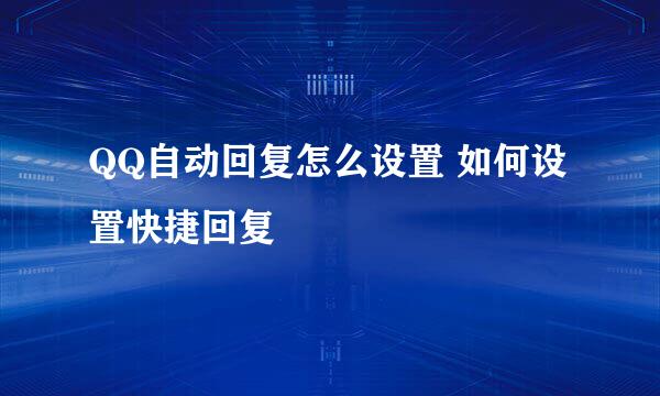 QQ自动回复怎么设置 如何设置快捷回复