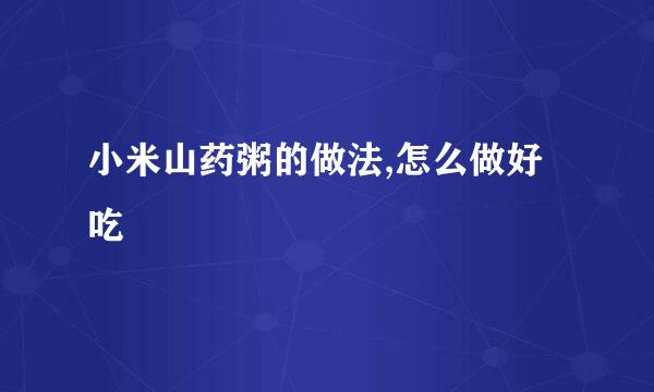 小米山药粥的做法,怎么做好吃