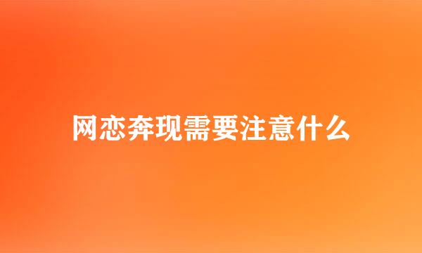 网恋奔现需要注意什么