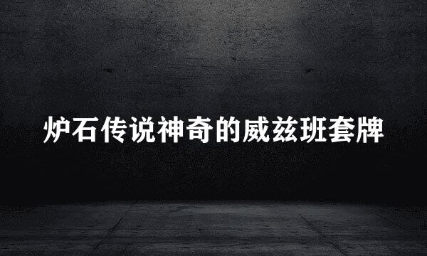 炉石传说神奇的威兹班套牌