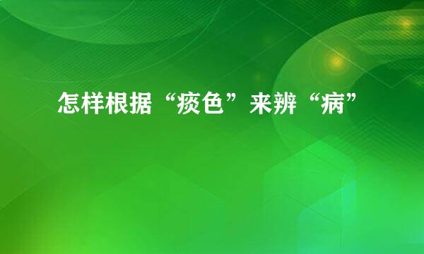 怎样根据“痰色”来辨“病”