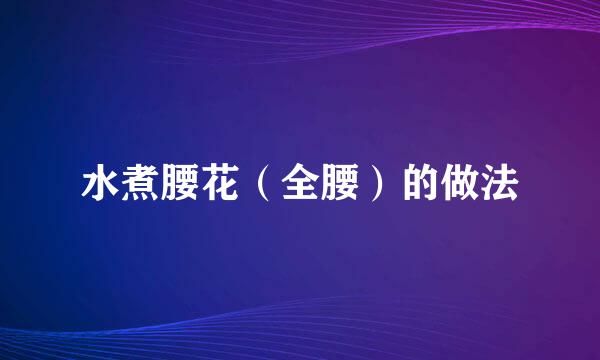 水煮腰花（全腰）的做法