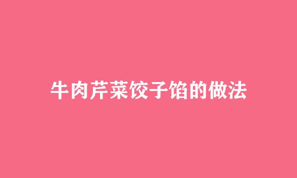 牛肉芹菜饺子馅的做法