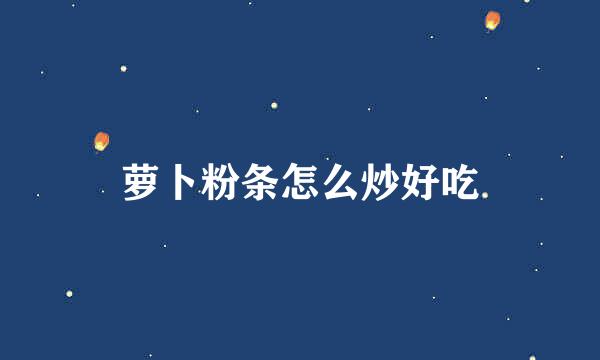 萝卜粉条怎么炒好吃