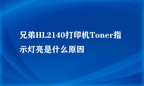 兄弟HL2140打印机Toner指示灯亮是什么原因