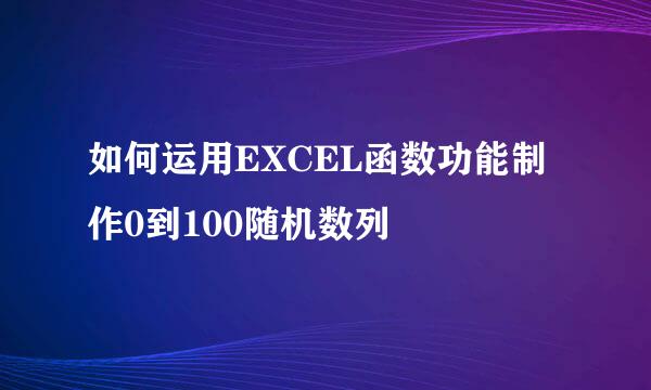 如何运用EXCEL函数功能制作0到100随机数列