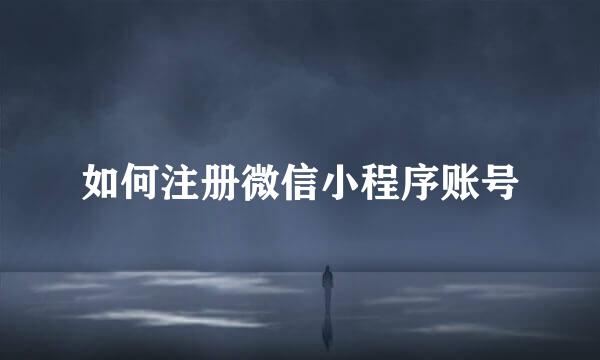 如何注册微信小程序账号