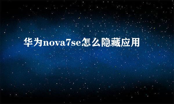 华为nova7se怎么隐藏应用