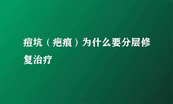 痘坑（疤痕）为什么要分层修复治疗