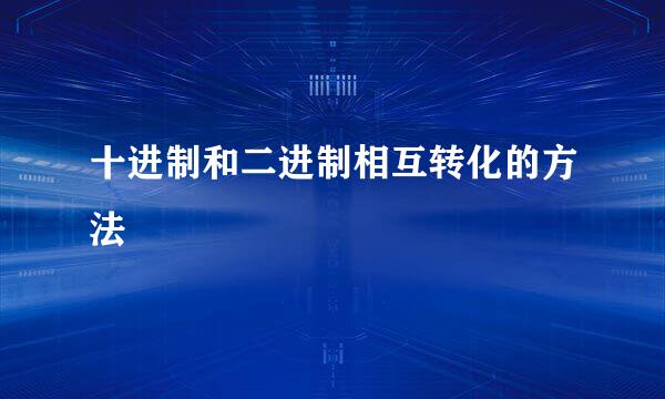 十进制和二进制相互转化的方法