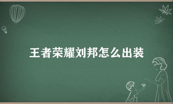 王者荣耀刘邦怎么出装
