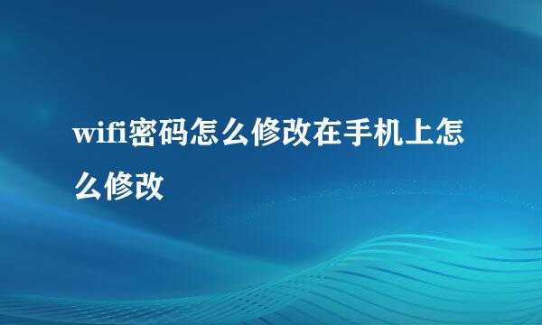 wifi密码怎么修改在手机上怎么修改
