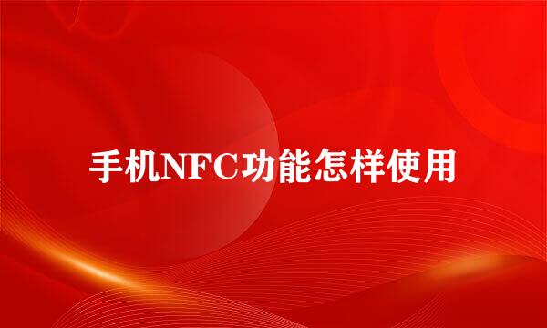 手机NFC功能怎样使用