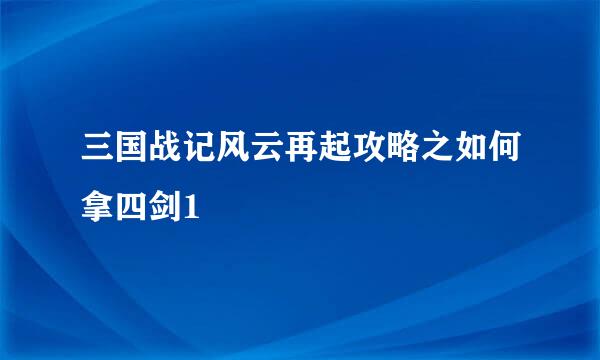 三国战记风云再起攻略之如何拿四剑1