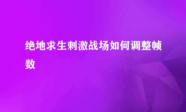 绝地求生刺激战场如何调整帧数