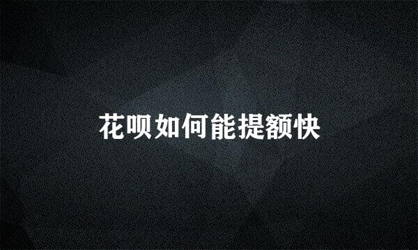 花呗如何能提额快