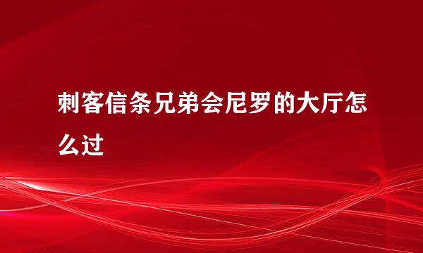 刺客信条兄弟会尼罗的大厅怎么过