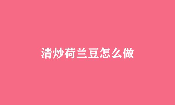 清炒荷兰豆怎么做