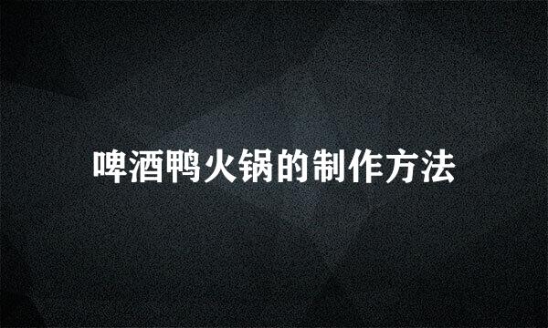 啤酒鸭火锅的制作方法
