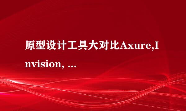原型设计工具大对比Axure,Invision, 墨刀..
