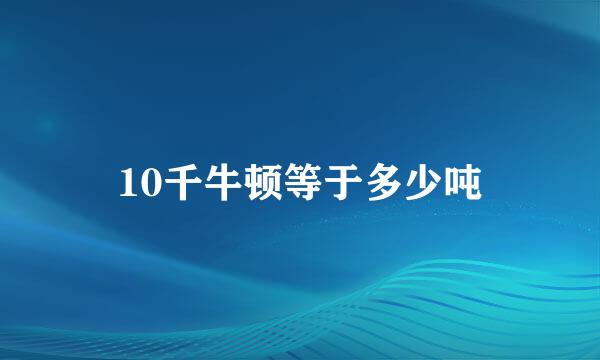 10千牛顿等于多少吨