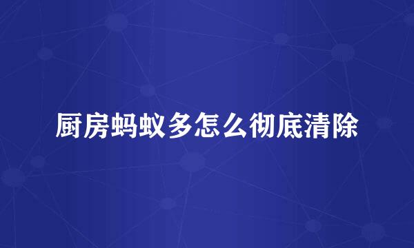 厨房蚂蚁多怎么彻底清除