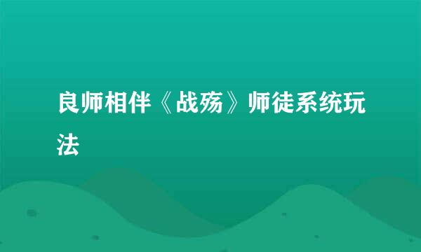 良师相伴《战殇》师徒系统玩法