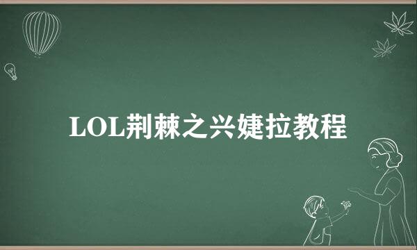 LOL荆棘之兴婕拉教程