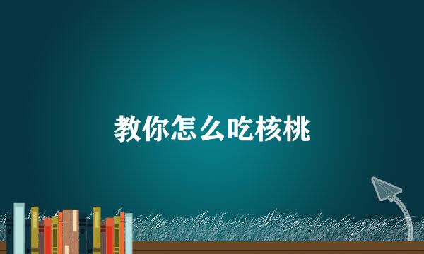 教你怎么吃核桃